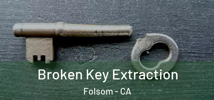  Broken Key Extraction Folsom - CA