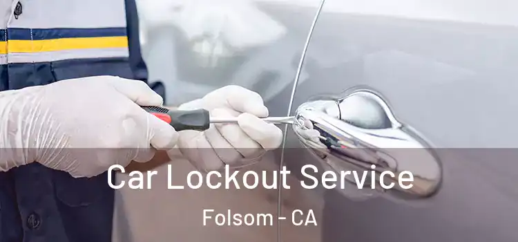 Car Lockout Service Folsom - CA