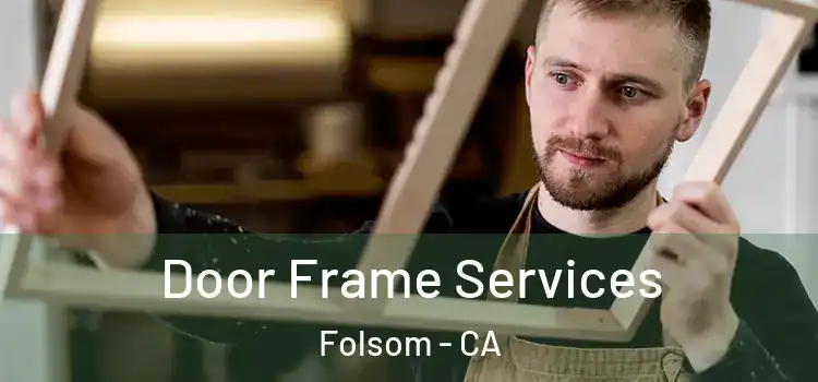  Door Frame Services Folsom - CA