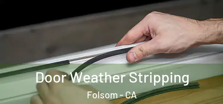 Door Weather Stripping Folsom - CA