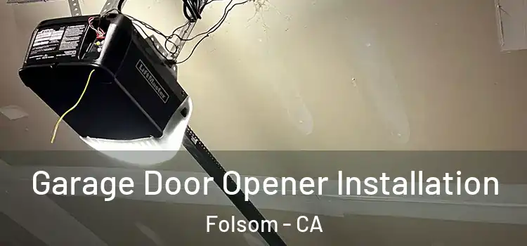  Garage Door Opener Installation Folsom - CA