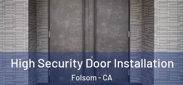  High Security Door Installation Folsom - CA