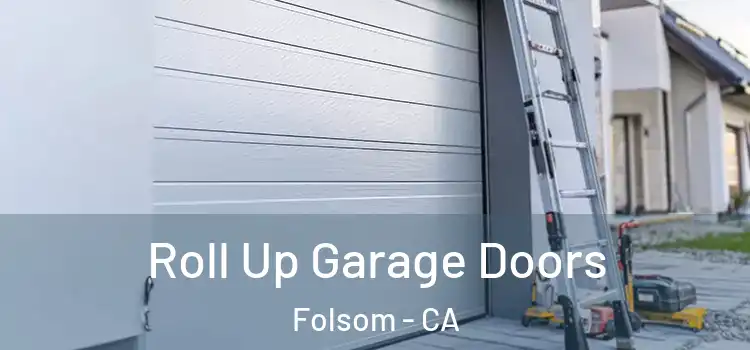  Roll Up Garage Doors Folsom - CA