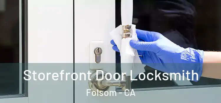  Storefront Door Locksmith Folsom - CA
